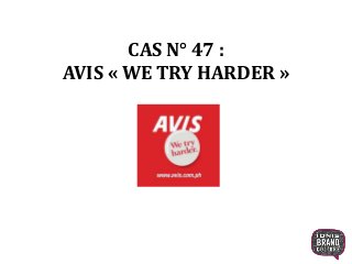 CAS N° 47 :
AVIS « WE TRY HARDER »
1
 