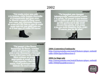 2002
2004: L’entretien d’embauche
http://www.youtube.com/watch?feature=player_embedd
ed&v=EXOe5pp3a5I&version=3
2004: Le linge sale
http://www.youtube.com/watch?feature=player_embedd
ed&v=fSXAjX5popk&version=3
26
 