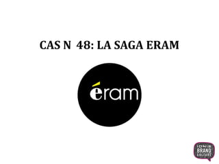 CAS N 48: LA SAGA ERAM
1
 
