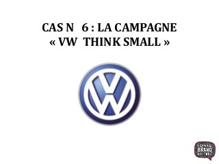 CAS N 6 : LA CAMPAGNE
« VW THINK SMALL »
 