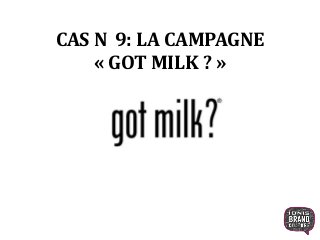 CAS N 9: LA CAMPAGNE
« GOT MILK ? »
1
 