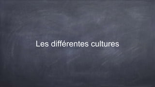 Les différentes cultures
 