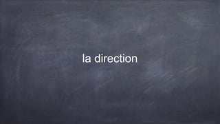 la direction
 