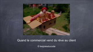 Quand le commercial vend du rêve au client
© lesjoiesducode
 