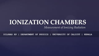 Measurement of Ionizing Radiation
DILSHAD KP | DEPARTMENT OF PHYSICS | UNIVERSITY OF CALICUT | KERALA
 