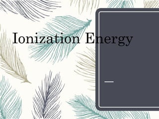 Ionization Energy
 