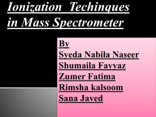 Ionization Techinques
in Mass Spectrometer
 
