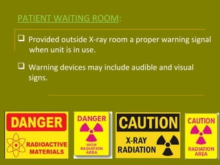 PATIENT WAITING ROOM: 
 Provided outside X-ray room a proper warning signal 
when unit is in use. 
 Warning devices may include audible and visual 
signs. 
 