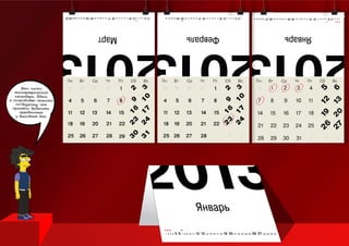 Это чисто
типографический
календарь. Здесь
я попробовал немного
по-другому, чем
принято, выделить
праздничные
и выходные дни.
 