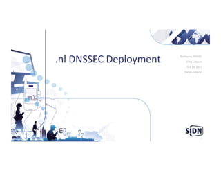 .nl	
  DNSSEC	
  Deployment	
     Deploying	
  DNSSEC	
  
                                        ION	
  Ljubljana	
  
                                         Oct	
  19,	
  2012	
  
                                      Daniël	
  Federer	
  




                                                           1
 