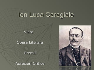 Ion Luca Caragiale
Viata
Opera Literara
Premii
Aprecieri Critice

 