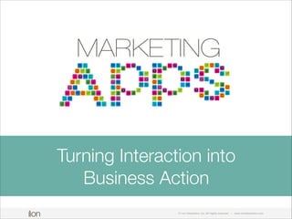 Turning Interaction into
Business Action
© i-on interactive, inc. All rights reserved

• www.ioninteractive.com

 