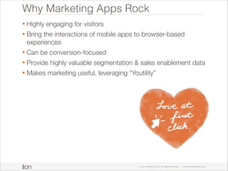Why Marketing Apps Rock
•

Highly engaging for visitors

•

Bring the interactions of mobile apps to browser-based
experie...