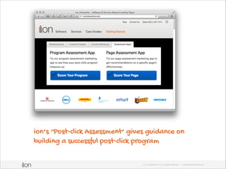 ion’s ‘Post-click Assessment’ gives guidance on
building a successful post-click program
© i-on interactive, inc. All righ...
