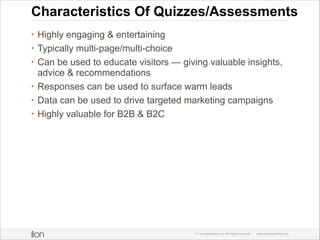 Characteristics Of Quizzes/Assessments
•
•
•
•
•
•

Highly engaging & entertaining
Typically multi-page/multi-choice
Can b...
