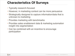 Characteristics Of Surveys
•
•
•
•
•
•

Typically research-focused
However, in marketing context can be more persuasive
St...