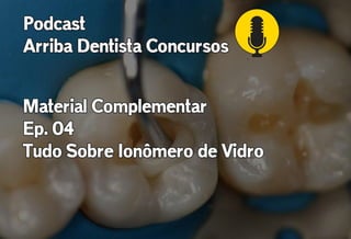 Ionômero de Vidro Para Concursos Públicos de Odontologia - Arriba Dentista Concursos Ep 04 - Material Complementar.pdf