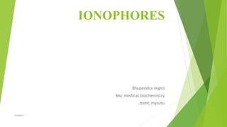 IONOPHORES
Bhupendra regmi
Msc medical biochemistry
Jssmc mysuru
ionophore
 