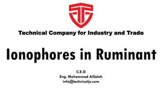 Ionophores in Ruminant
Technical Company for Industry and Trade
C.E.O
Eng. Mohammad AlSaleh
info@technicaljo.com
 