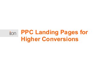 PPC Landing Pages for
Higher Conversions
 