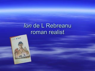 Ion  de L Rebreanu roman realist 