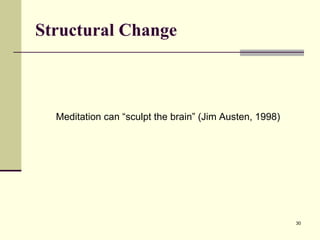 Structural Change Meditation can “sculpt the brain” (Jim Austen, 1998) 