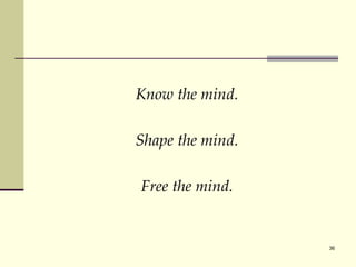 Know the mind. Shape the mind. Free the mind. 