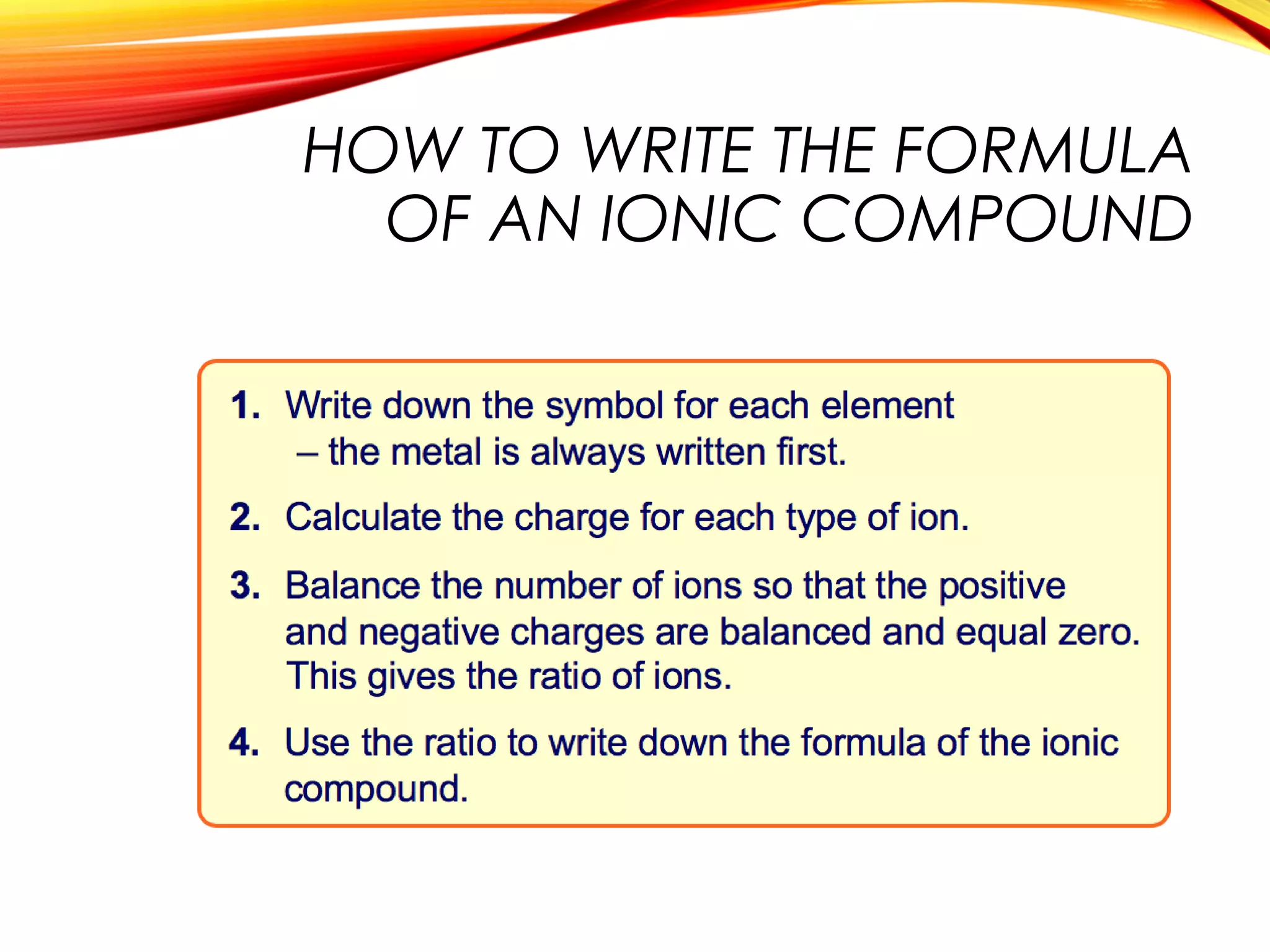 HOW TO WRITE THE FORMULA
OF AN IONIC COMPOUND
 