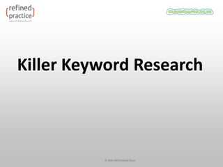 Killer Keyword Research



          © 2007-2012 Roland Dunn
 
