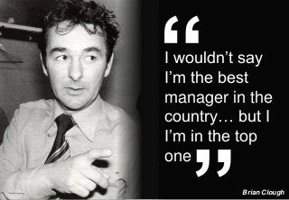 © 2013 Adobe Systems Incorporated. All Rights Reserved. Adobe Confidential.
I wouldn’t say
I’m the best
manager in the
country… but I
I’m in the top
one
Brian Clough
 