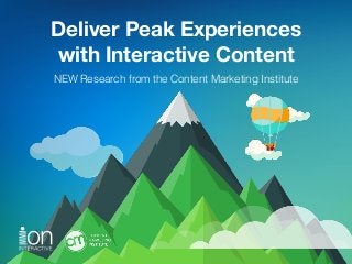 Deliver Peak Experiences  
with Interactive Content
NEW Research from the Content Marketing Institute
 