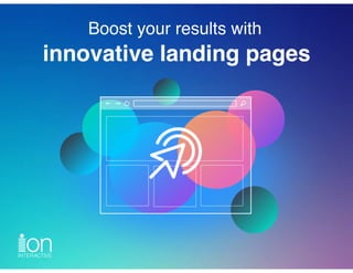 Boost your results with
innovative landing pages
 
