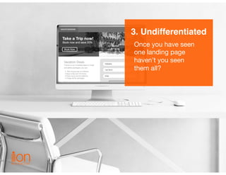 3. Undifferentiated
Once you have seen  
one landing page
haven’t you seen  
them all?
 