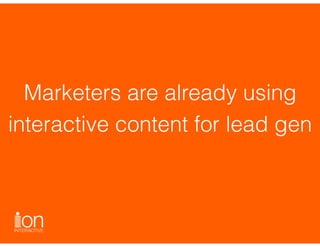 Marketers are already using
interactive content for lead gen
 