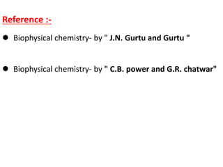 Reference :-
 Biophysical chemistry- by " J.N. Gurtu and Gurtu "
 Biophysical chemistry- by " C.B. power and G.R. chatwar"
 