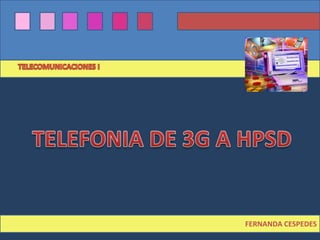TELECOMUNICACIONES I TELEFONIA DE 3G A HPSD FERNANDA CESPEDES 
