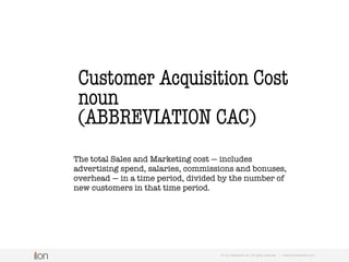 © i-on interactive, inc. All rights reserved • www.ioninteractive.com
CPL
Total cost
(spend + creative + production + hosting)
Number of leads
To calculate CPL, the total cost is divided by the number of leads
generated; the result is expressed as a dollar amount.
 