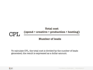 Why? Because conversion
rate doesn’t directly
translate into dollars.
And landing pages cost
money.
© i-on interactive, inc. All rights reserved • www.ioninteractive.com
 