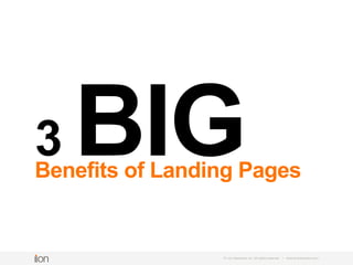 3 BIGBenefits of Landing Pages
© i-on interactive, inc. All rights reserved • www.ioninteractive.com
 