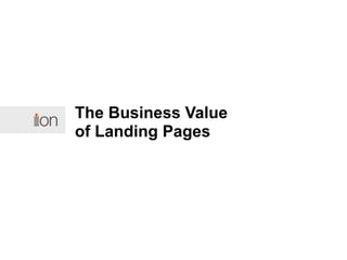 The Business Value
of Landing Pages
 