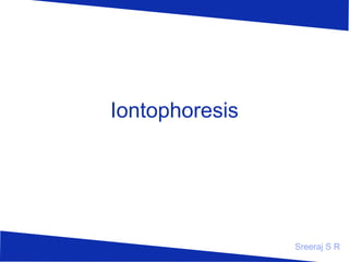Iontophoresis

Sreeraj S R

 