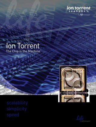 Ion Torrent
The Chip is the Machine
                      ™



Ion Torrent
The Chip is the Machine




scalability
simplicity
speed
 