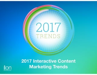 2017 Interactive Content 
Marketing Trends
 