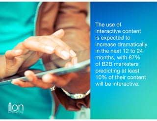 The use of  
interactive content  
is expected to  
increase dramatically  
in the next 12 to 24
months, with 87% 
of B2B ...
