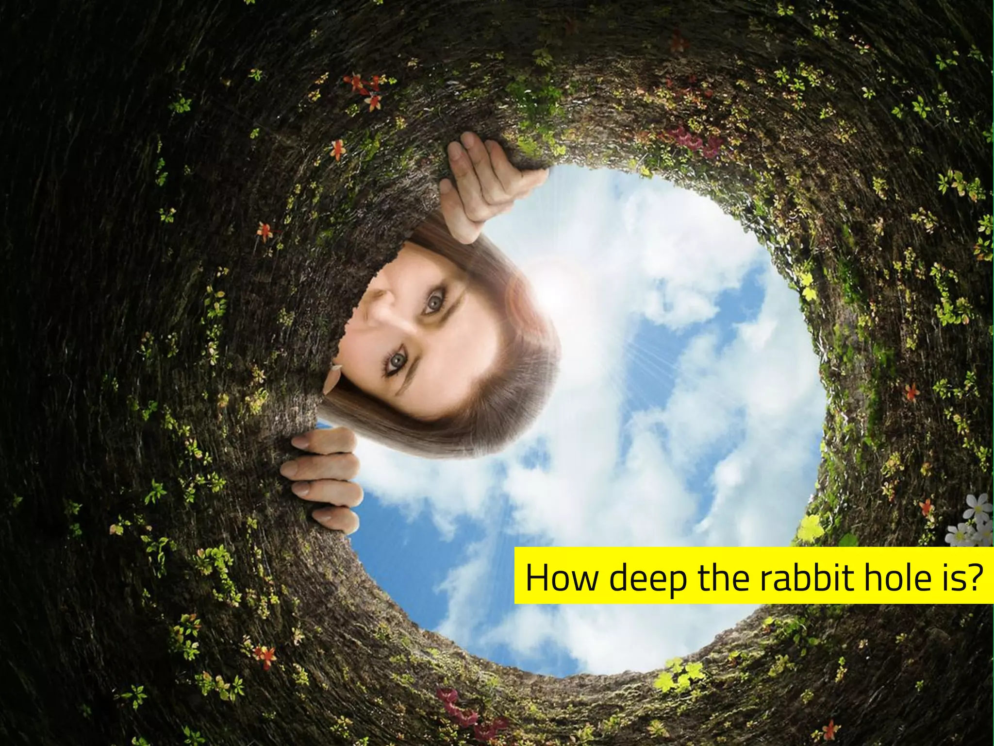 How deep the rabbit hole is? 
 