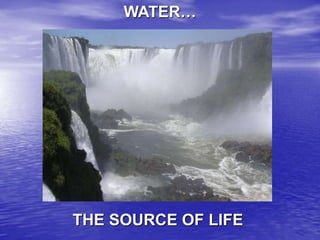 WATER…




THE SOURCE OF LIFE
 