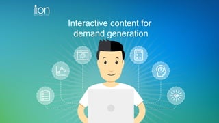 Interactive content for
demand generation
 