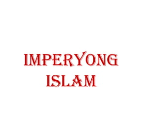Imperyong
ISLAM
 