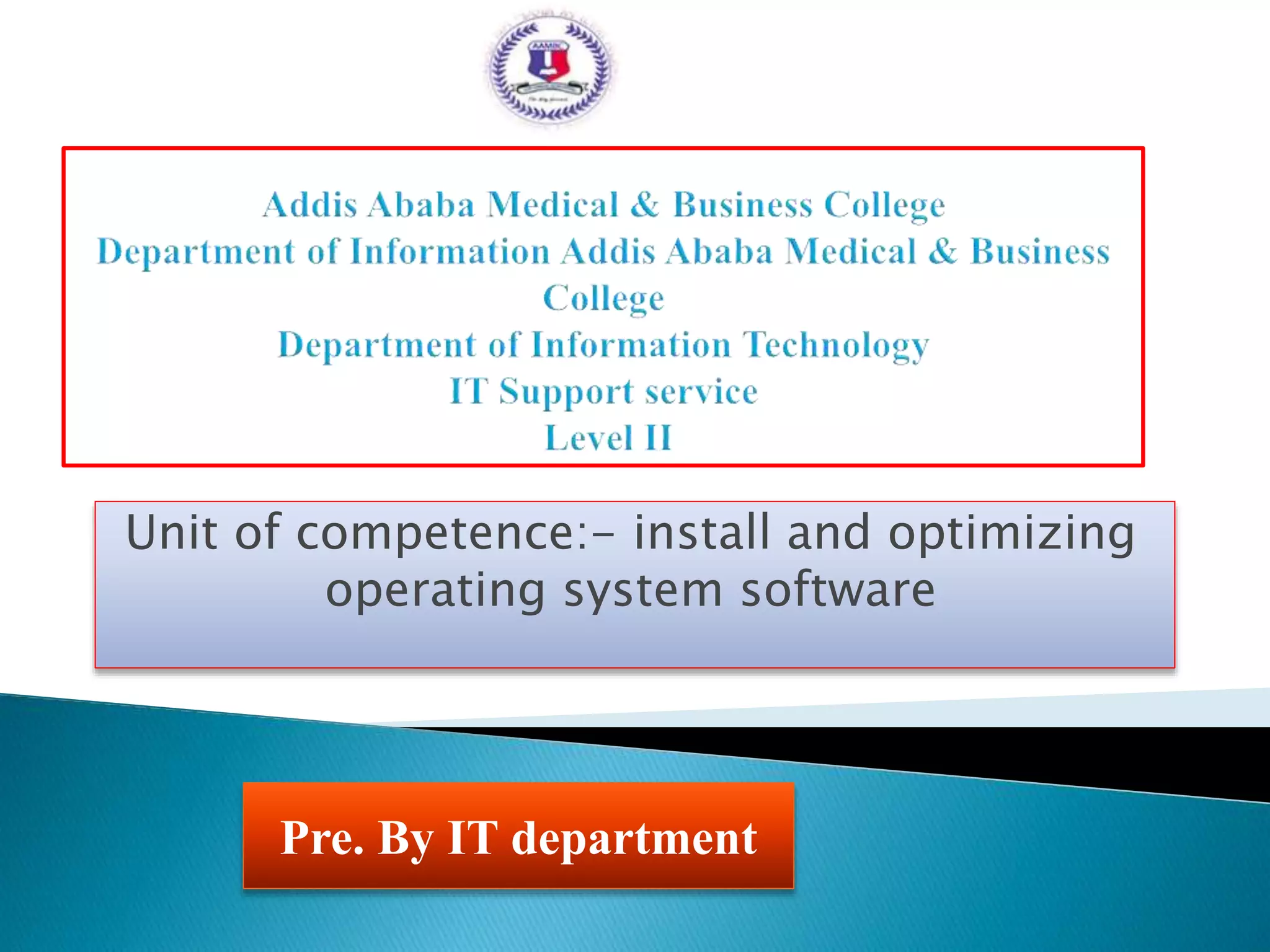 Unit of competence:- install and optimizing
operating system software
Pre. By IT department
 