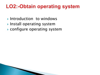  Introduction to windows
 Install operating system
 configure operating system
 